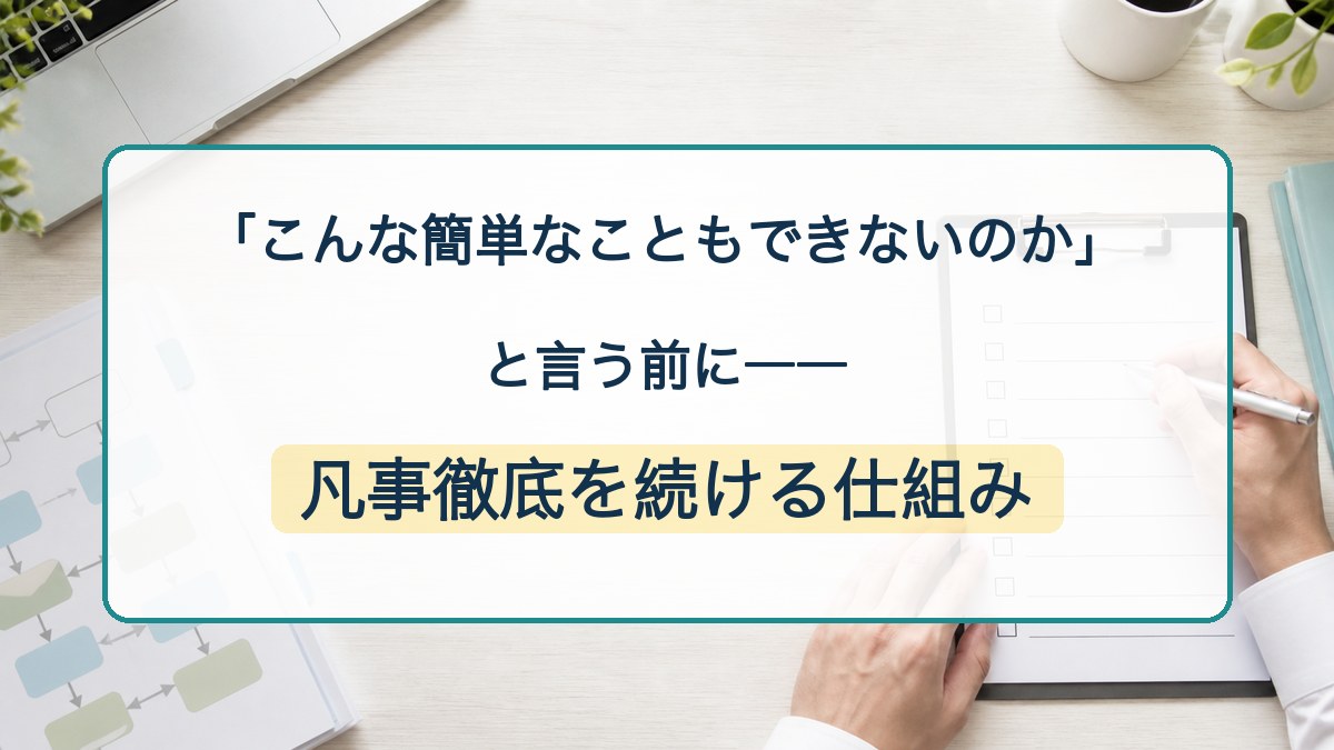「こんな簡単なこともできないのか」と言う前に――凡事徹底を続ける仕組み