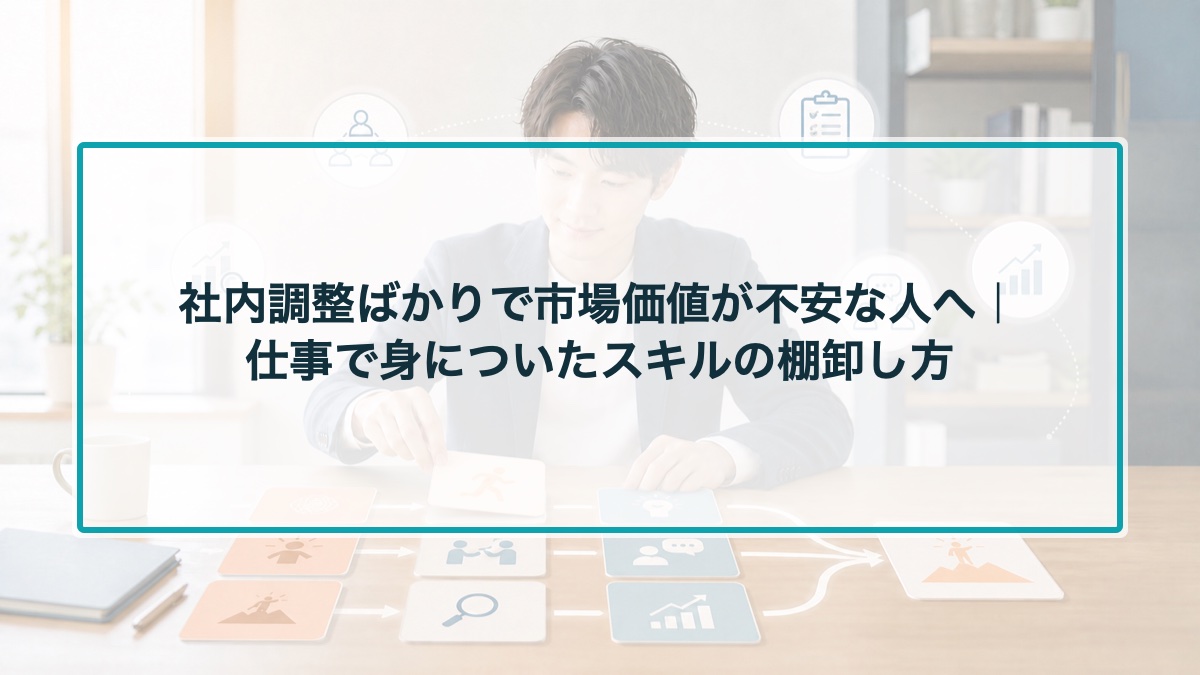 社内調整ばかりで市場価値が不安な人へ｜仕事で身についたスキルの棚卸し方